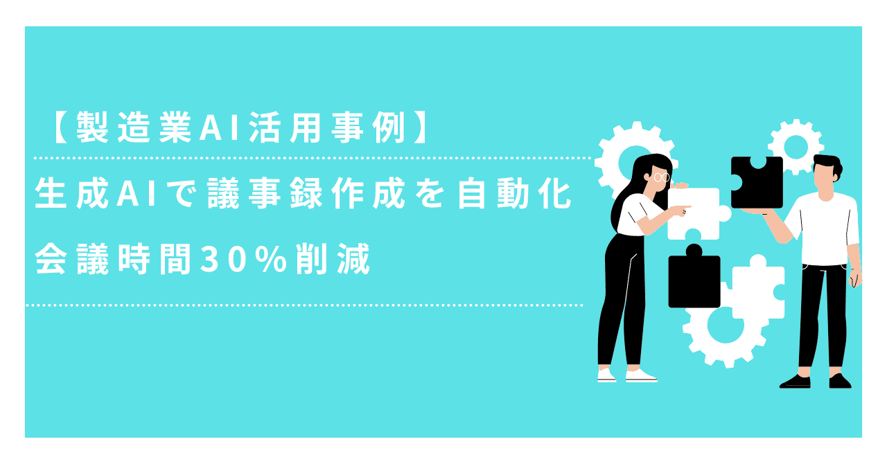 【製造業AI活用事例】生成AIで議事録作成を自動化|会議時間30%削減